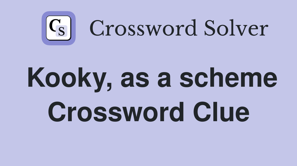 Kooky, as a scheme Crossword Clue