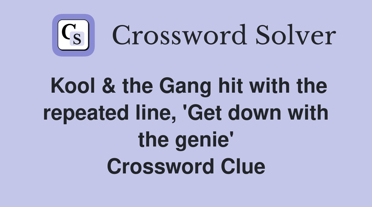 Kool & the Gang hit with the repeated line, 'Get down with the genie' Crossword Clue