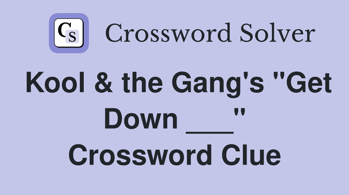 Kool & the Gang's "Get Down ___" Crossword Clue