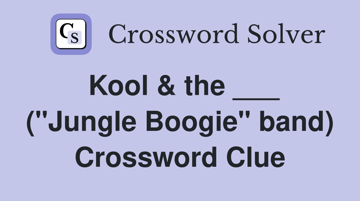 Kool & the ___ ("Jungle Boogie" band) Crossword Clue