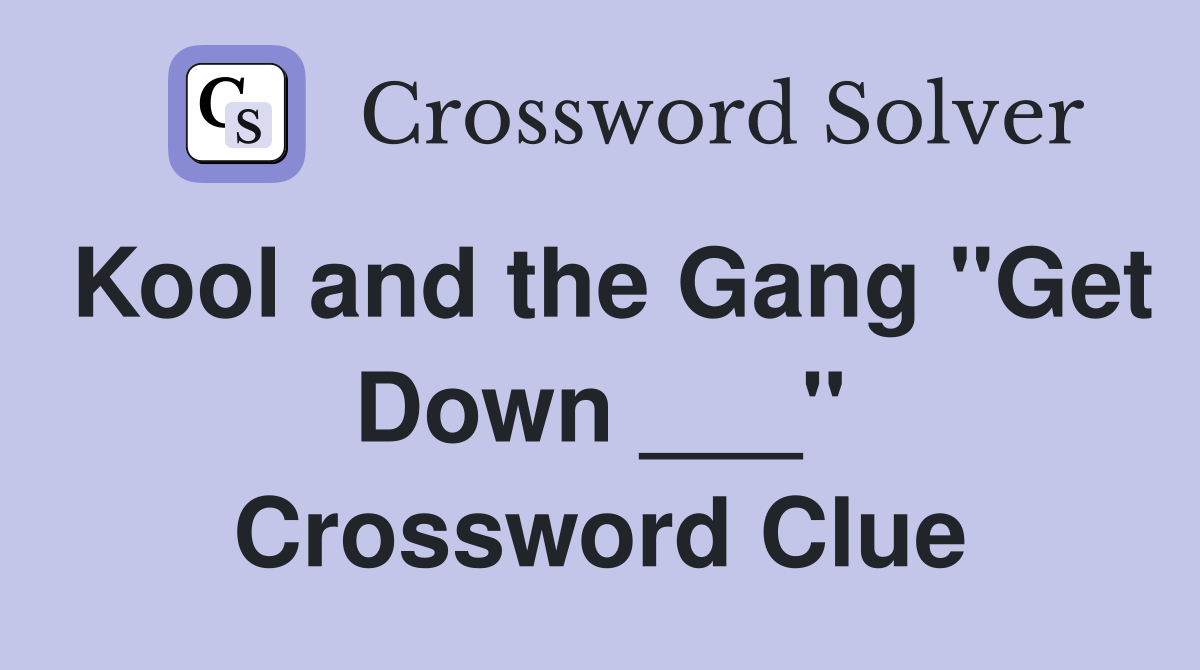 Kool and the Gang "Get Down ___" Crossword Clue