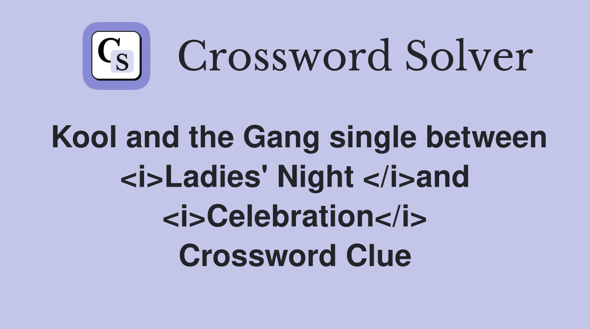 Kool and the Gang single between <i>Ladies' Night </i>and <i>Celebration</i> Crossword Clue