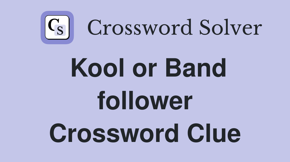Kool or Band follower Crossword Clue