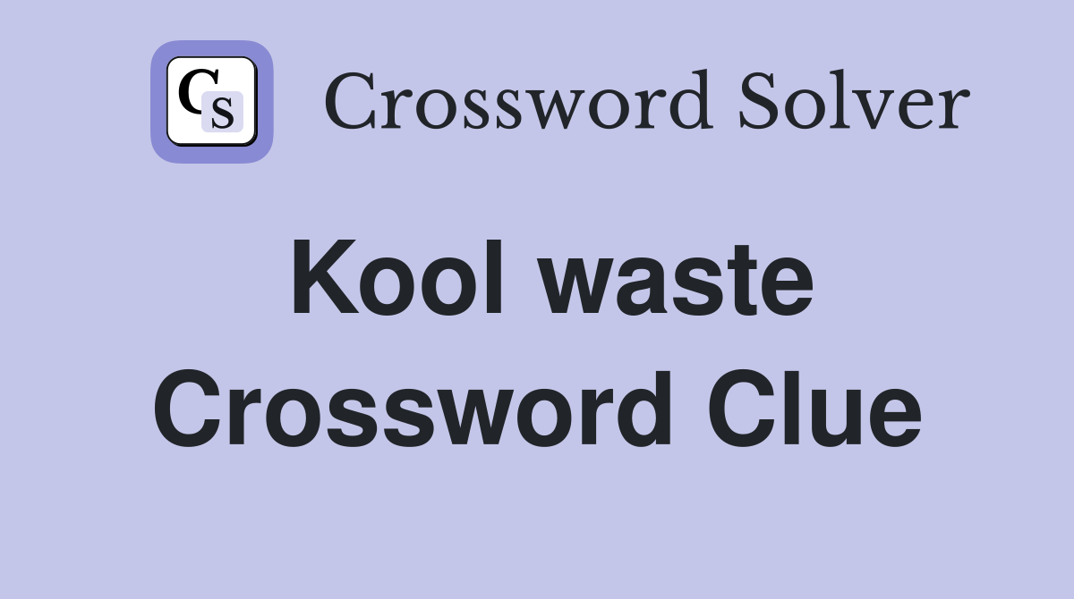Kool waste Crossword Clue