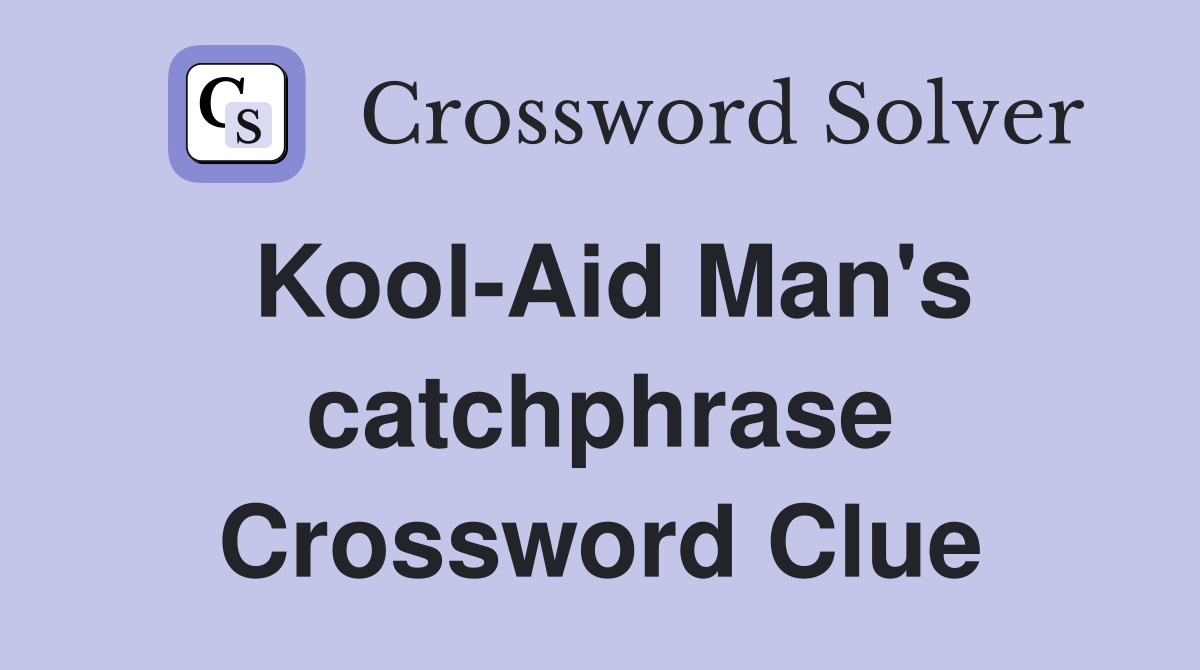 Kool-Aid Man's catchphrase Crossword Clue