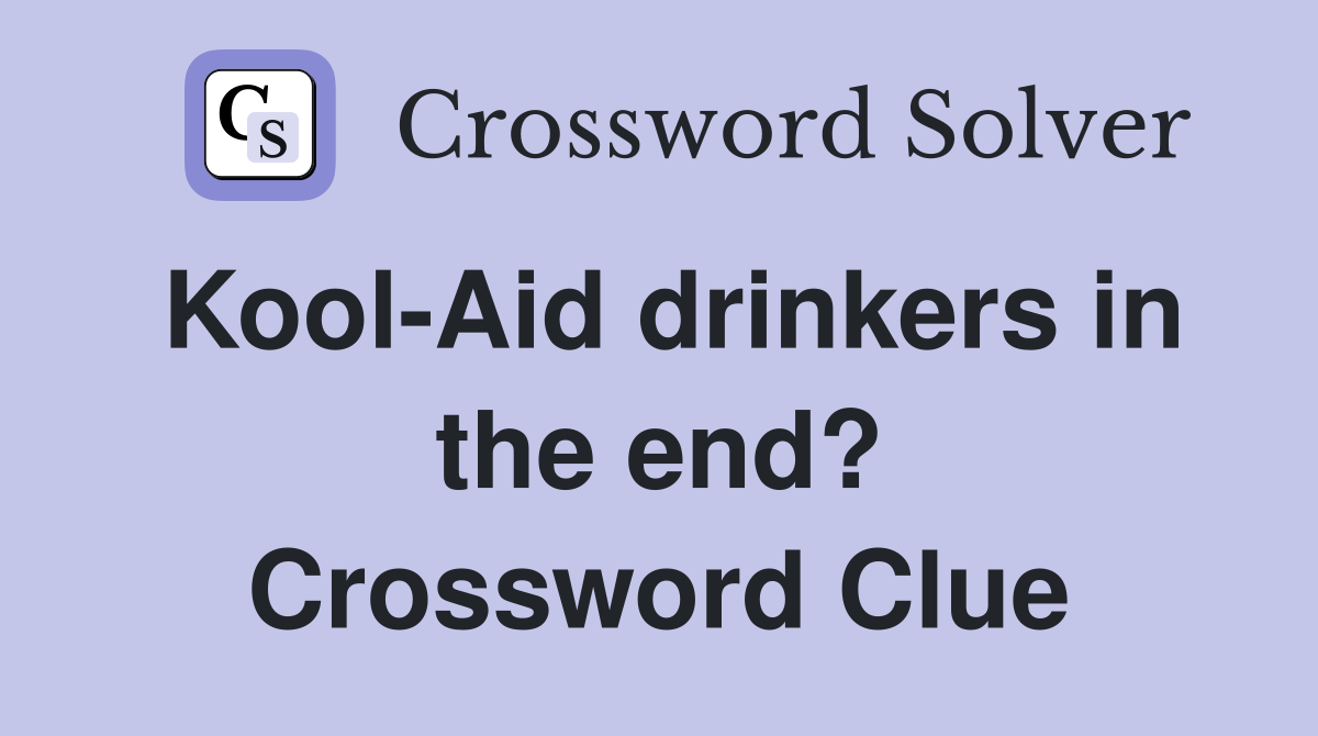 Kool-Aid drinkers in the end? Crossword Clue