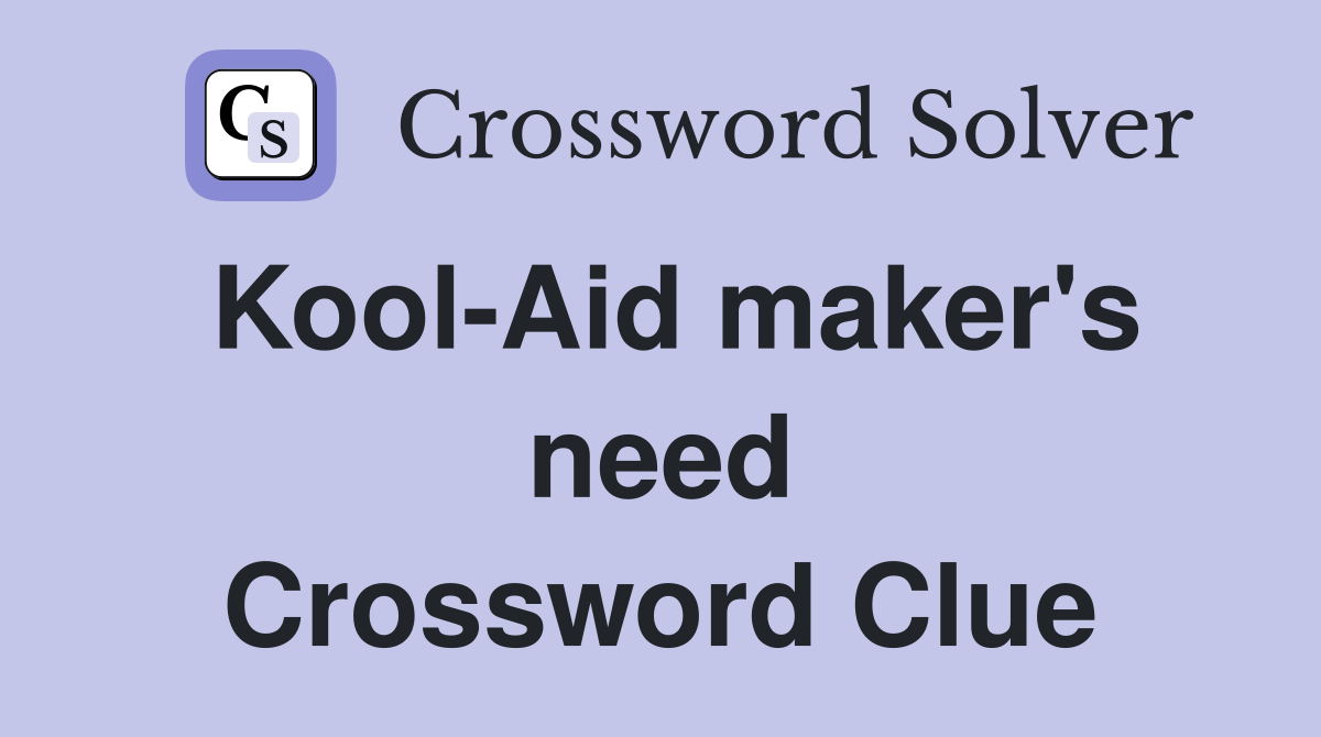 Kool-Aid maker's need Crossword Clue