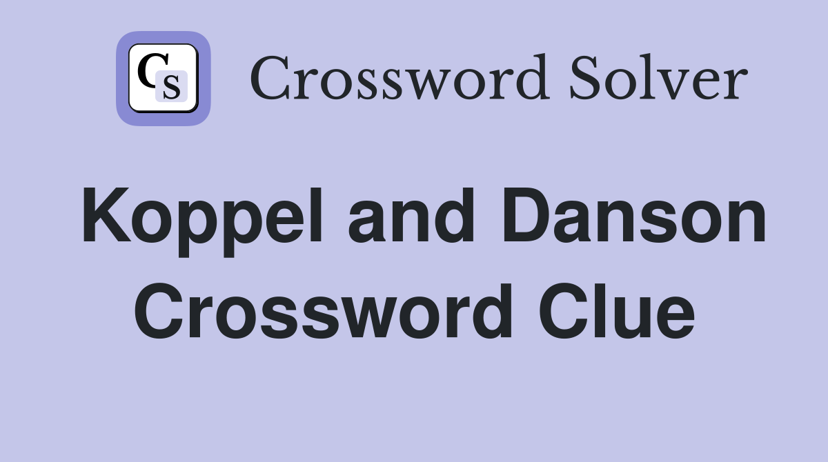 Koppel and Danson Crossword Clue
