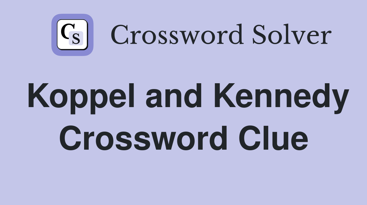 Koppel and Kennedy Crossword Clue