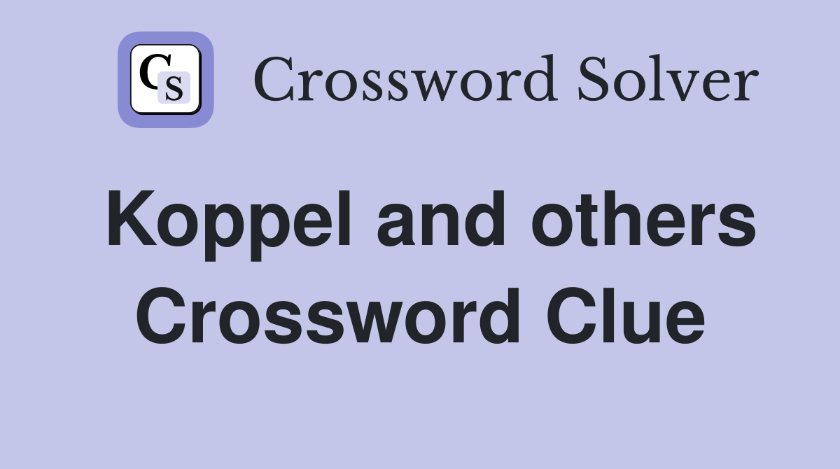 Koppel and others Crossword Clue