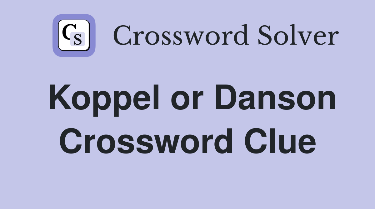 Koppel or Danson Crossword Clue