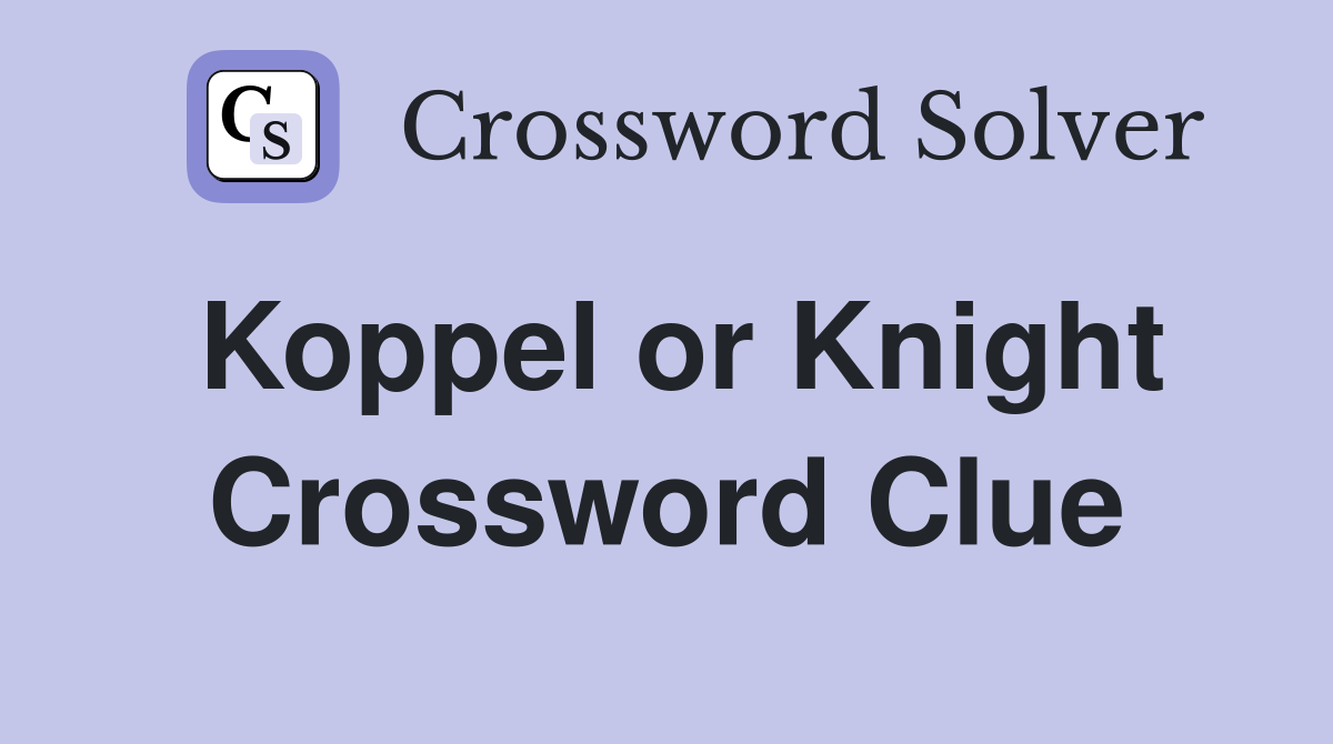 Koppel or Knight Crossword Clue