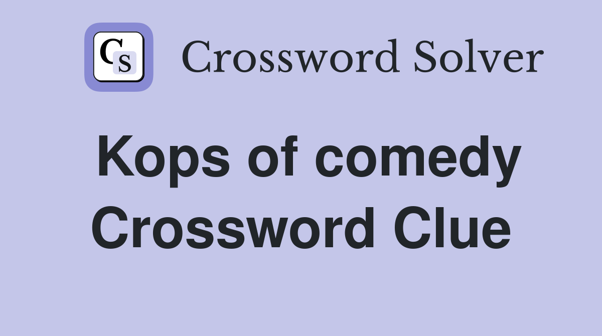 Kops of comedy Crossword Clue