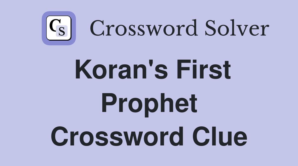 Koran's First Prophet Crossword Clue