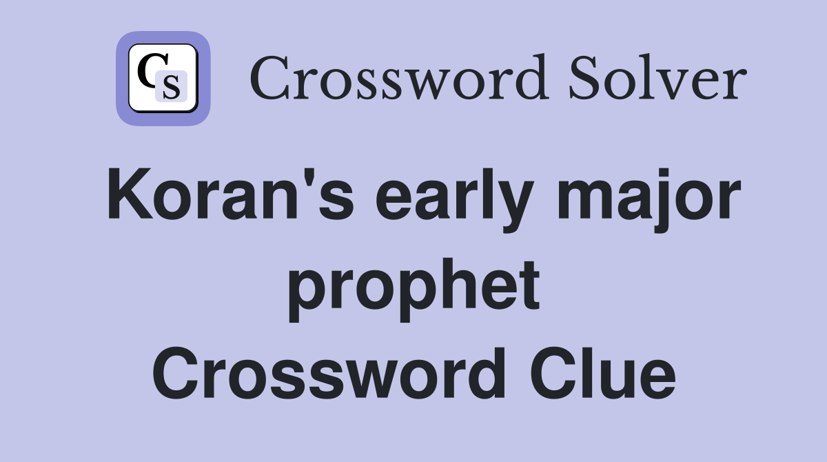 Koran's early major prophet Crossword Clue