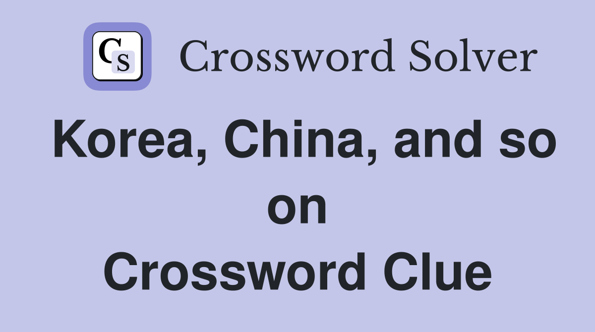 Korea, China, and so on Crossword Clue