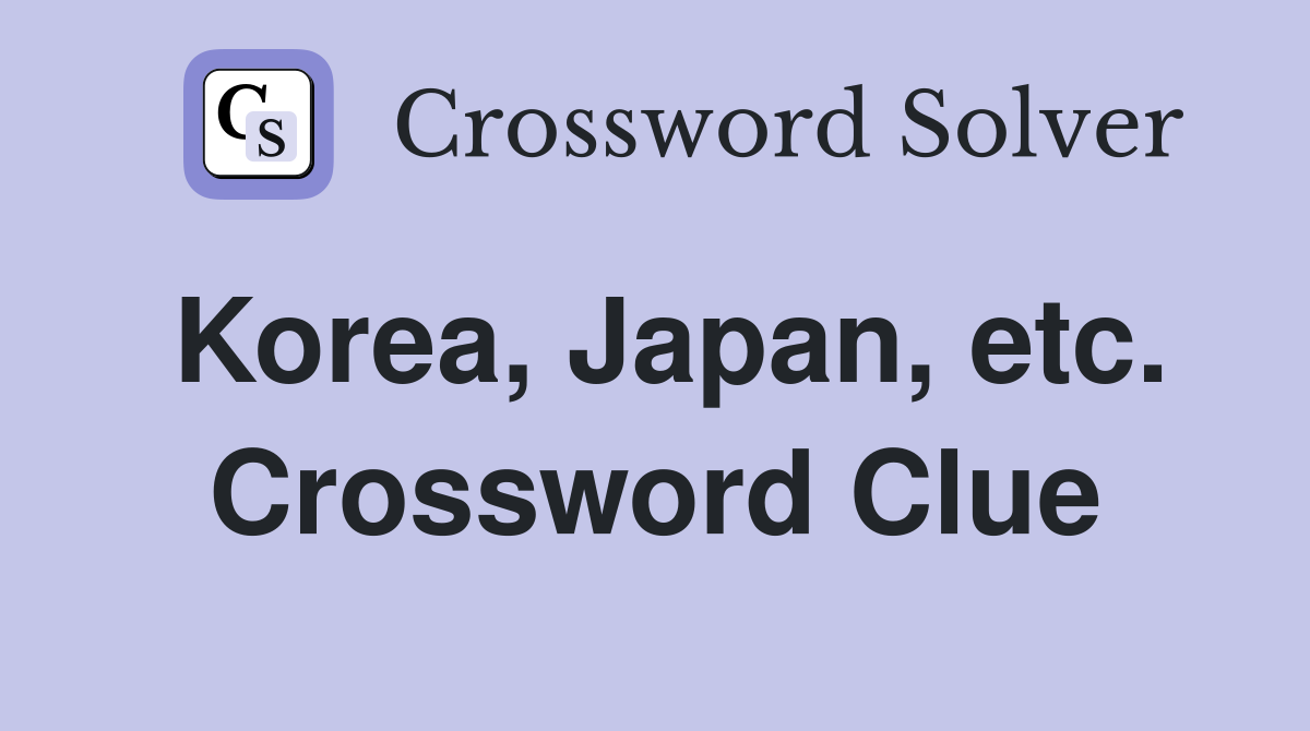 Korea, Japan, etc. Crossword Clue