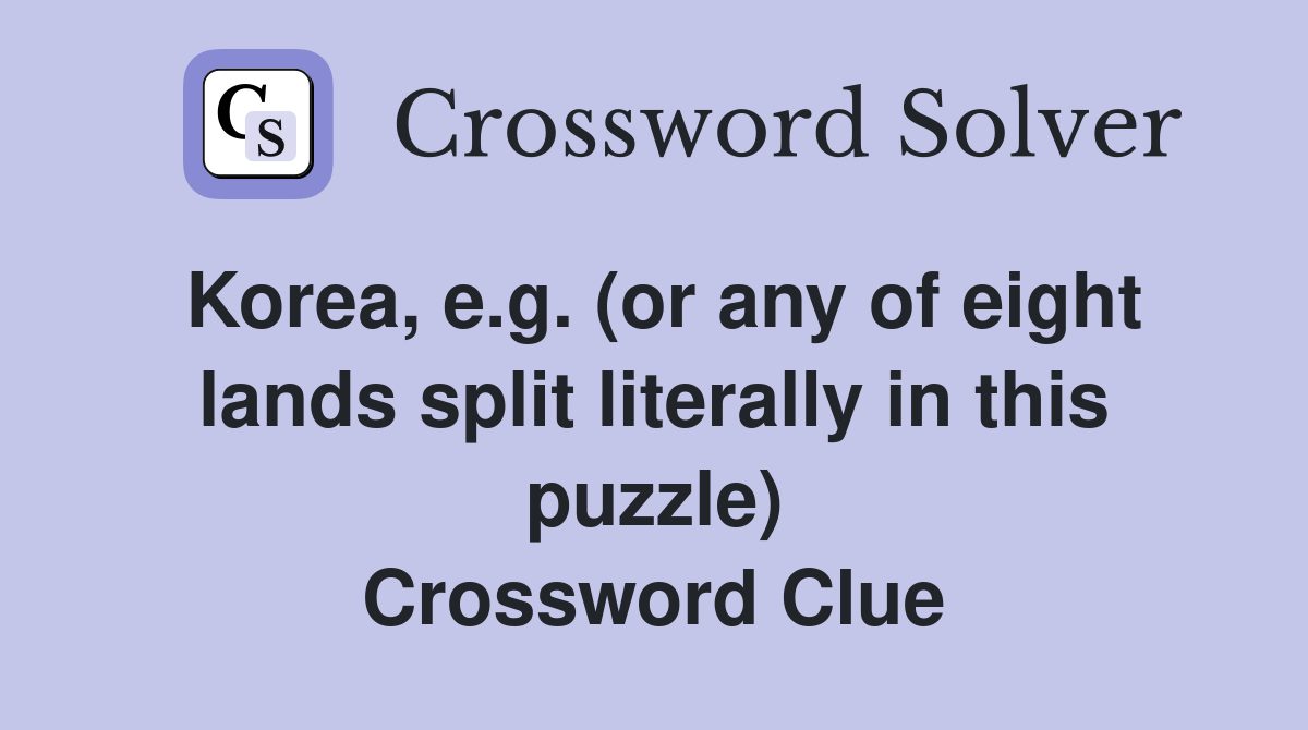 Korea, e.g. (or any of eight lands split literally in this puzzle) Crossword Clue