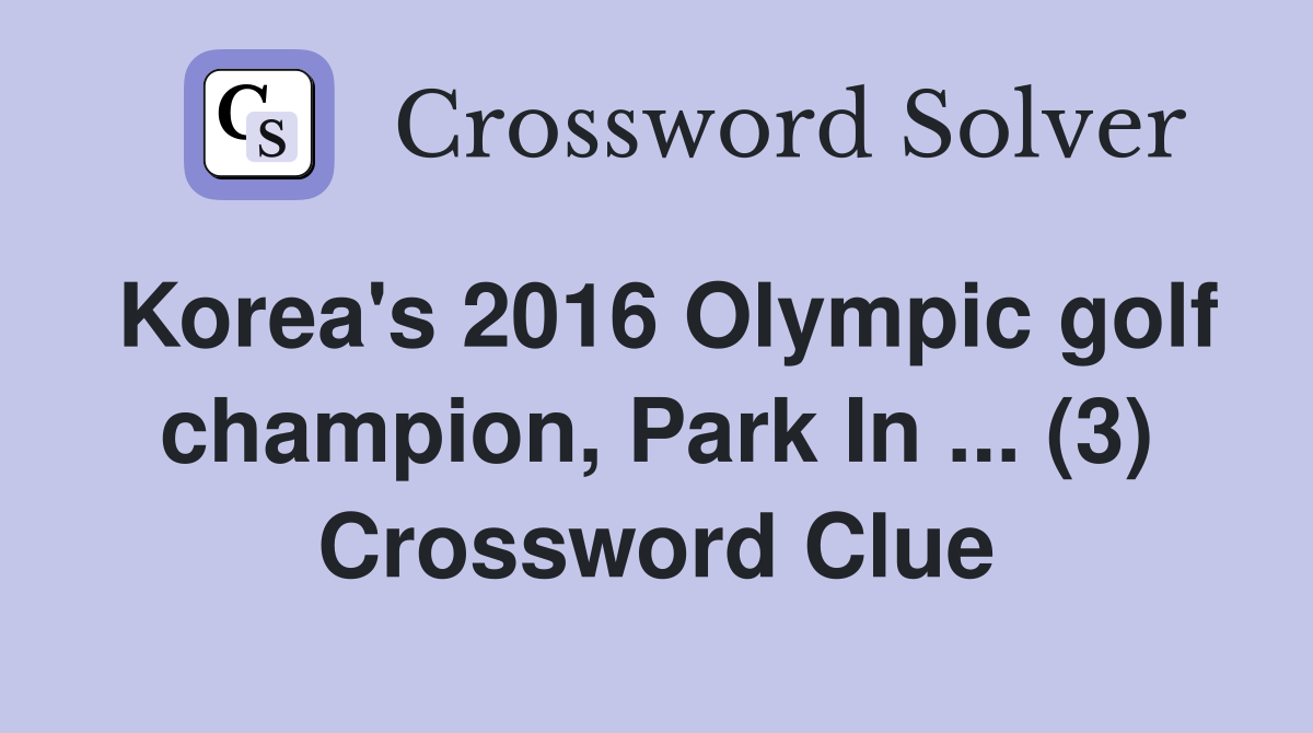 Korea's 2016 Olympic golf champion, Park In ... (3) Crossword Clue