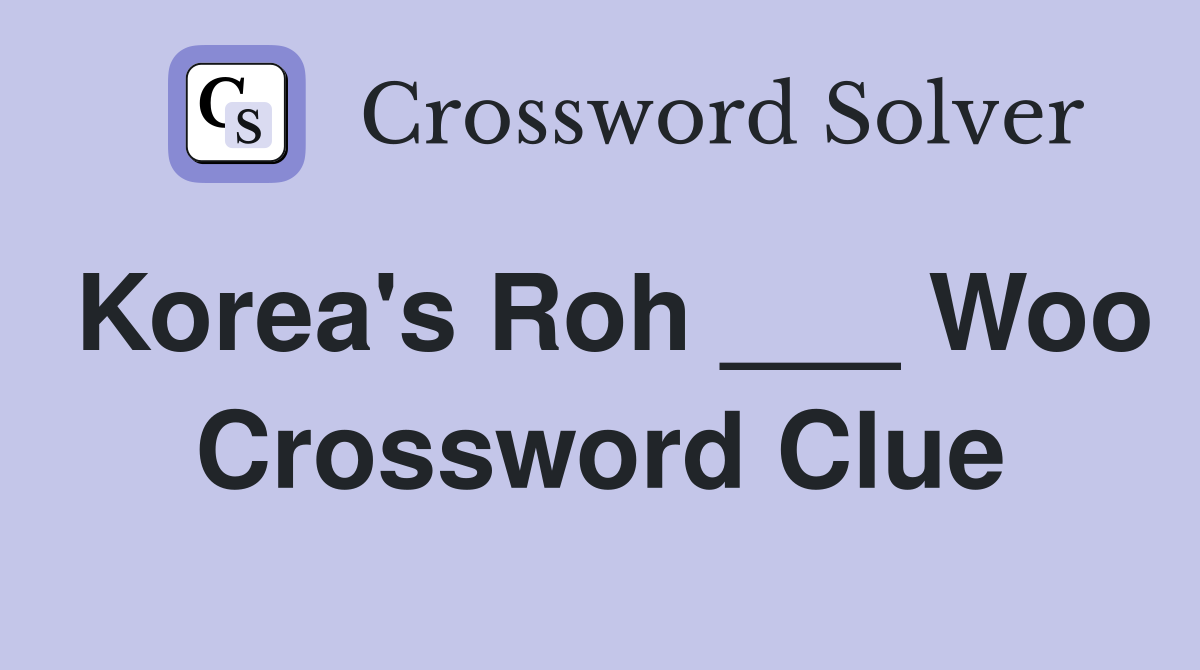 Korea's Roh ___ Woo Crossword Clue
