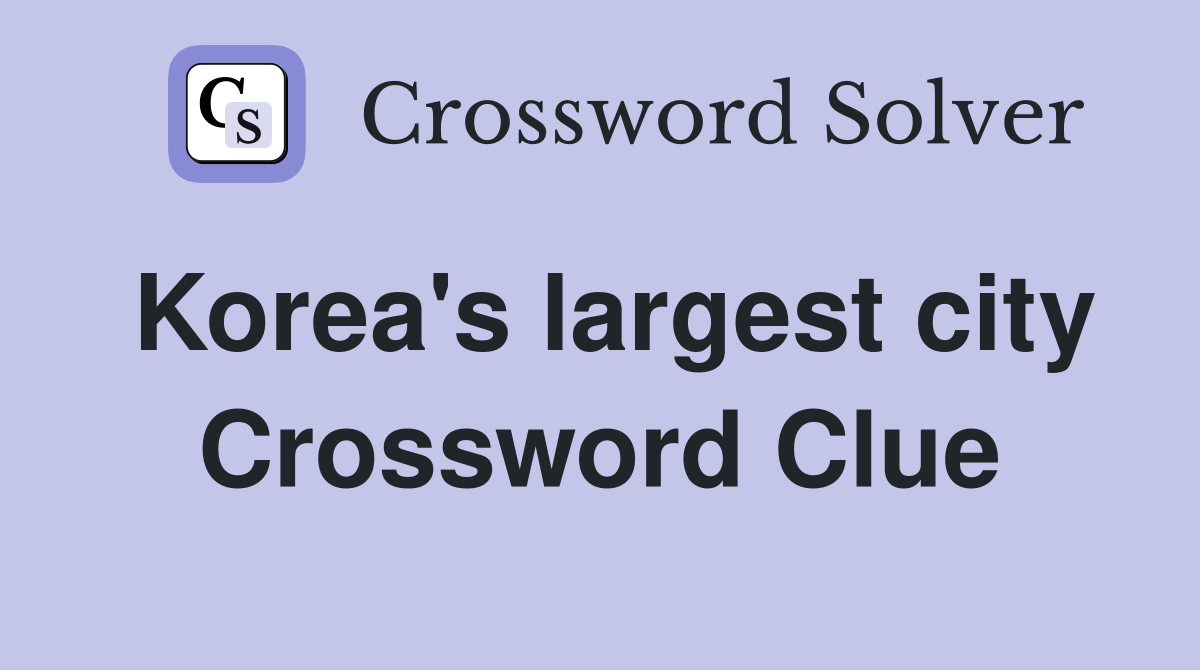 Korea's largest city Crossword Clue