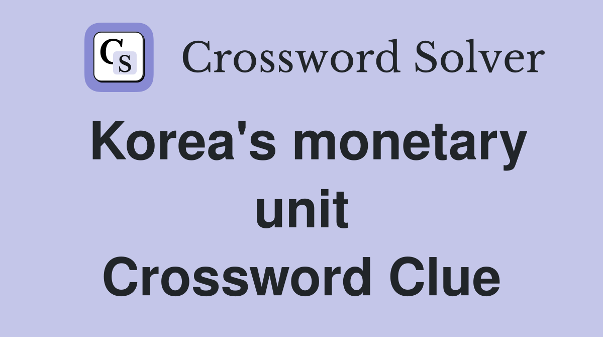 Korea's monetary unit Crossword Clue