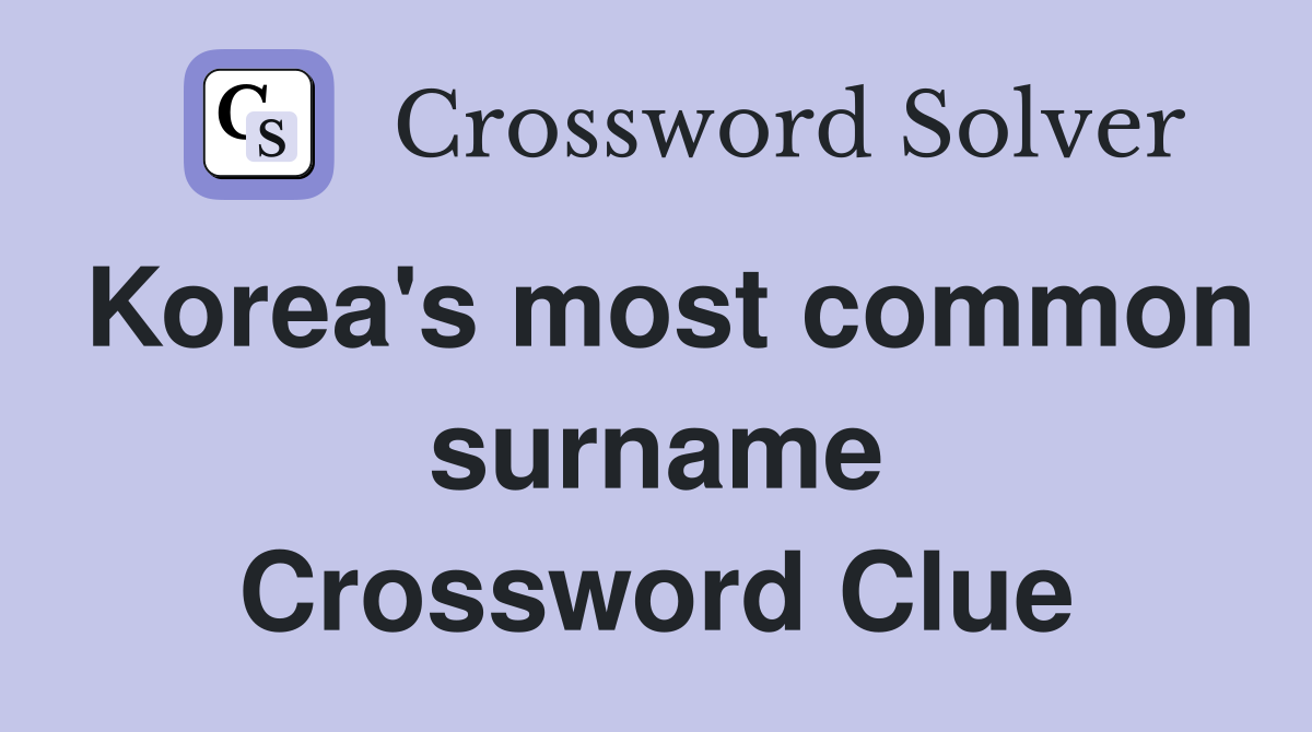 Korea's most common surname Crossword Clue