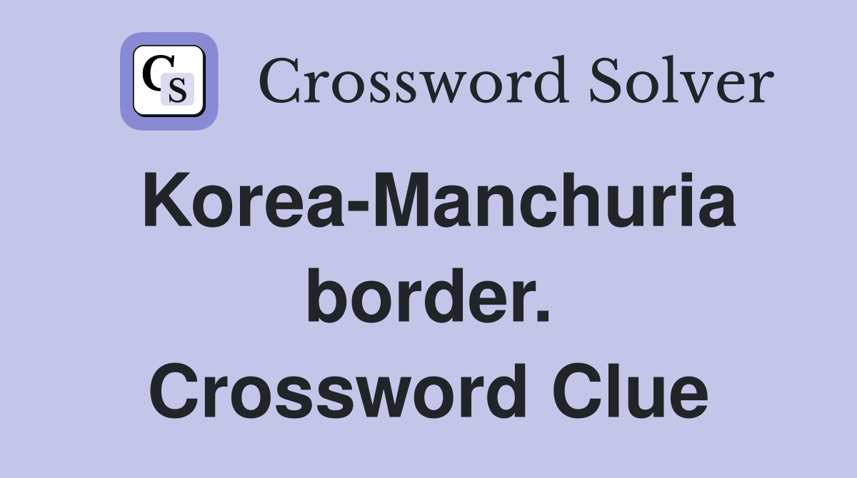 Korea-Manchuria border. Crossword Clue