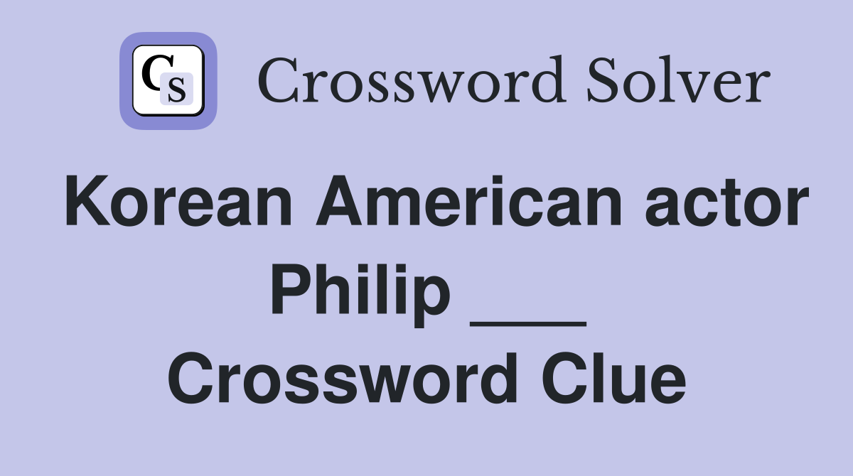 Korean American actor Philip ___ Crossword Clue