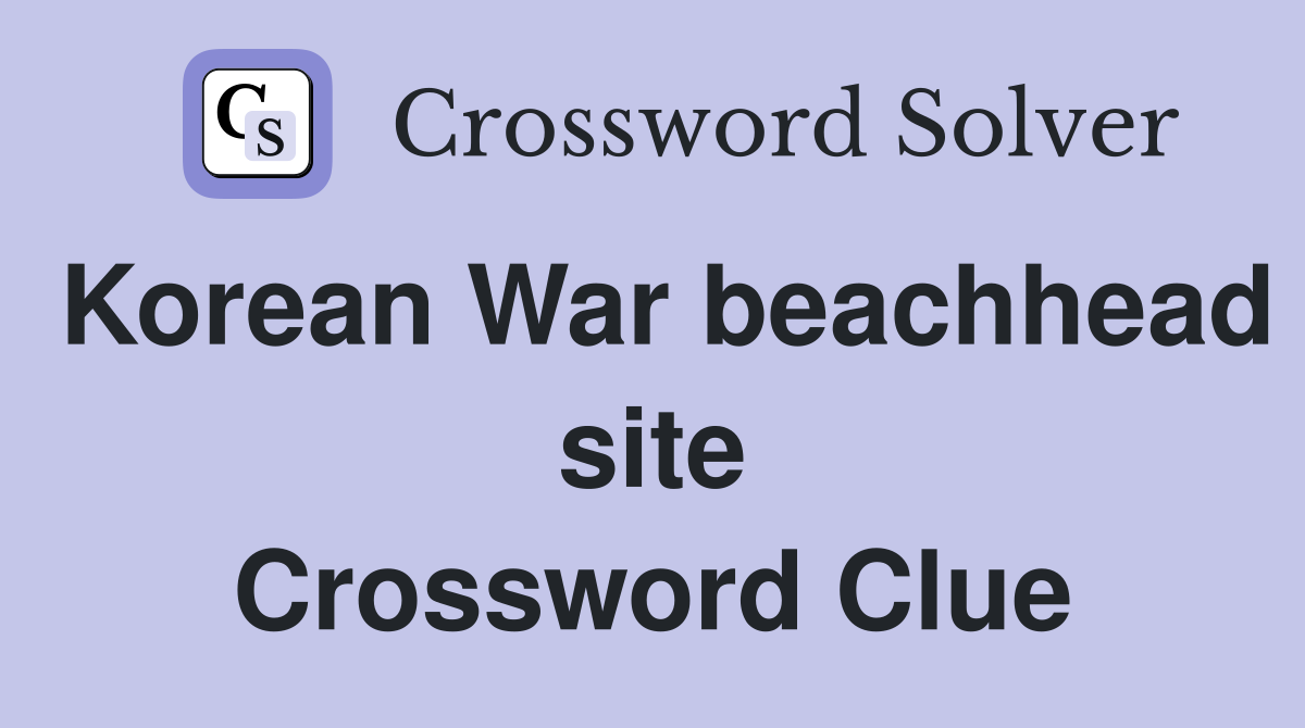 Korean War beachhead site Crossword Clue