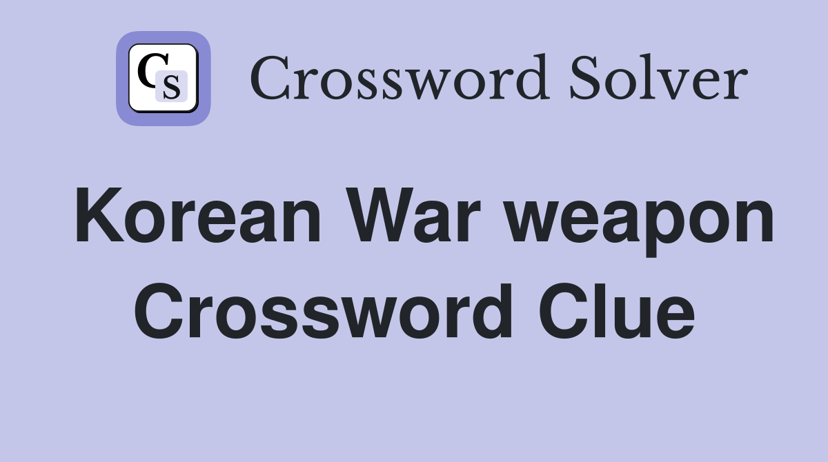 Korean War weapon Crossword Clue