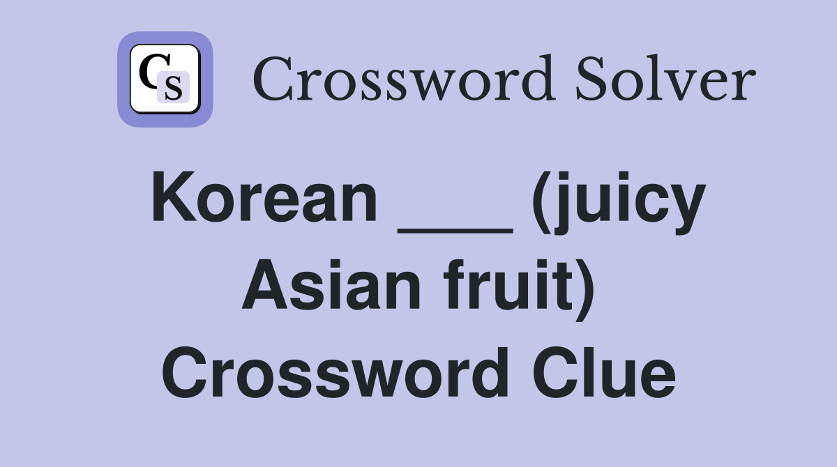 Korean ___ (juicy Asian fruit) Crossword Clue