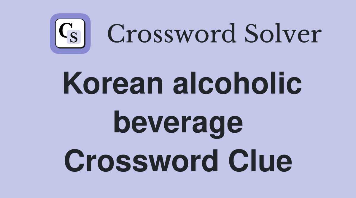 Korean alcoholic beverage Crossword Clue