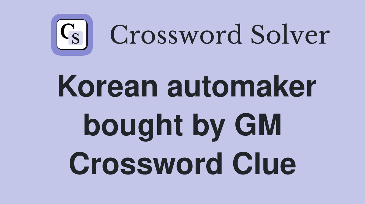 Korean automaker bought by GM Crossword Clue