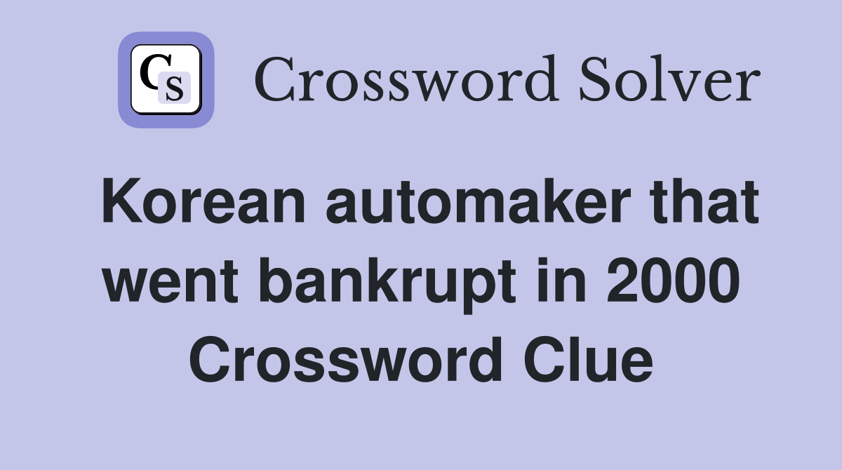 Korean automaker that went bankrupt in 2000 Crossword Clue