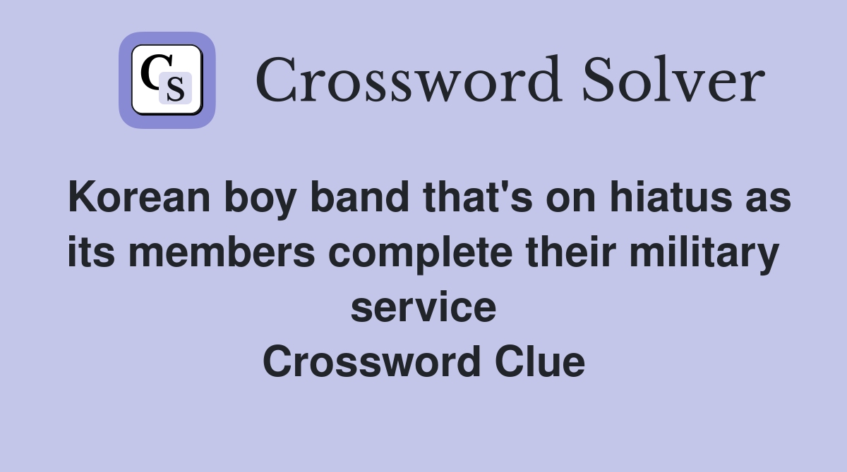 Korean boy band that's on hiatus as its members complete their military service Crossword Clue