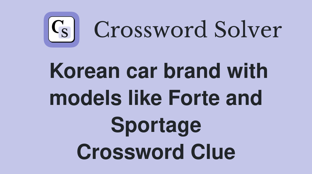 Korean car brand with models like Forte and Sportage Crossword Clue
