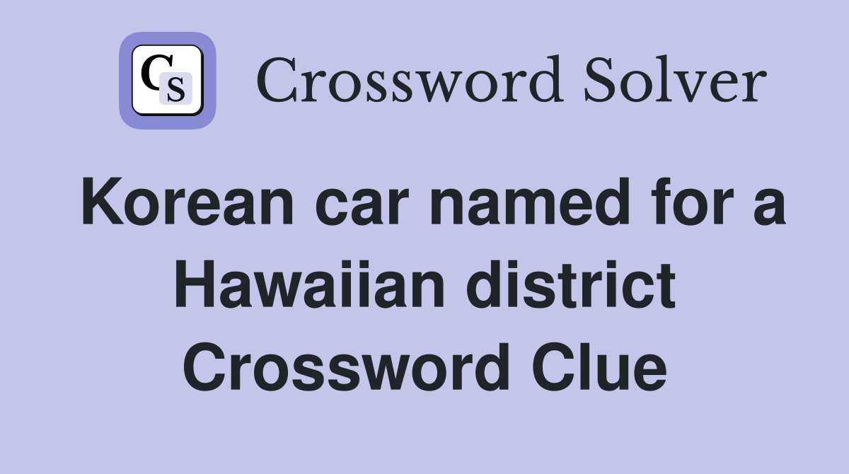 Korean car named for a Hawaiian district Crossword Clue
