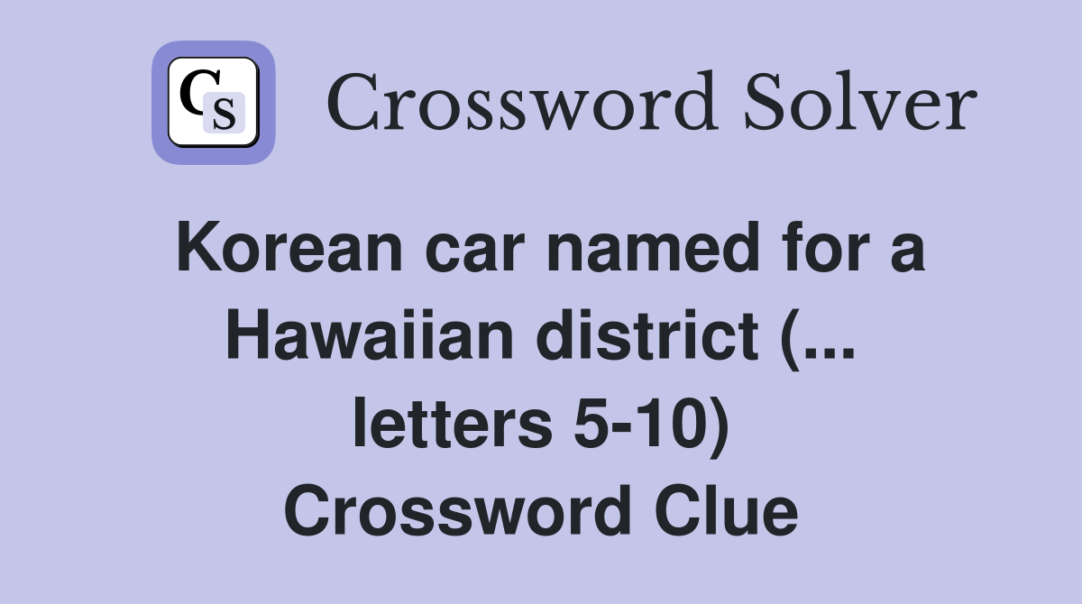 Korean car named for a Hawaiian district (... letters 5-10) Crossword Clue