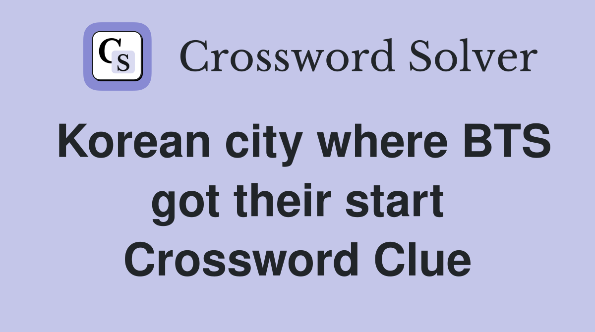 Korean city where BTS got their start Crossword Clue