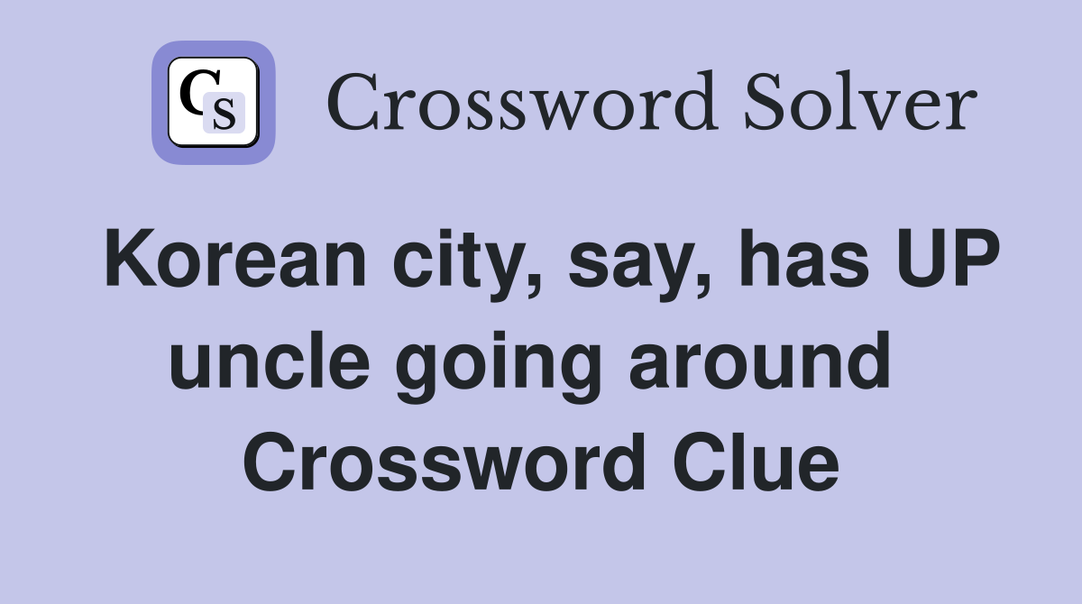 Korean city, say, has UP uncle going around  Crossword Clue