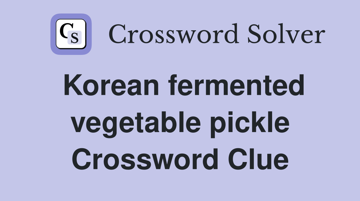 Korean fermented vegetable pickle Crossword Clue Answers Crossword