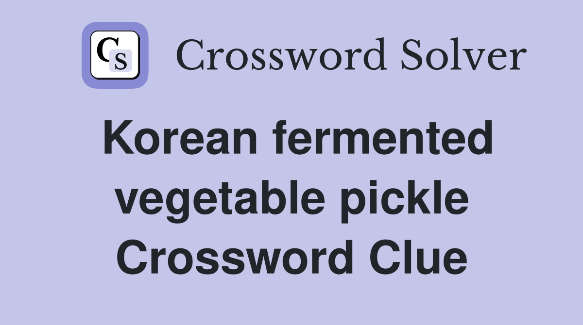 Korean fermented vegetable pickle Crossword Clue