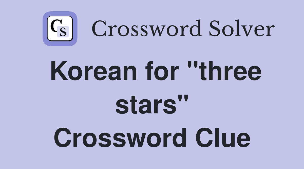 Korean for "three stars" Crossword Clue