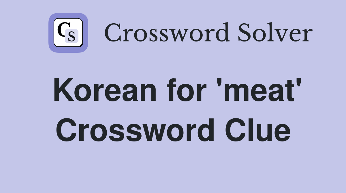 Korean for 'meat' Crossword Clue