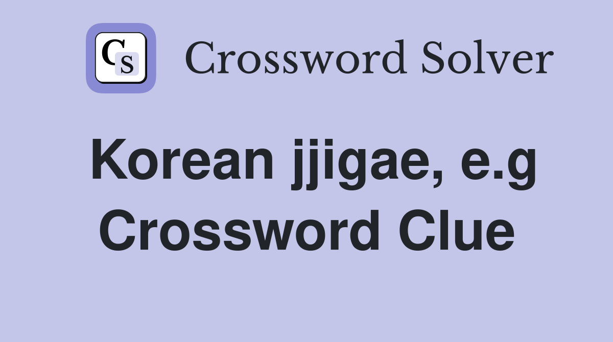 Korean jjigae, e.g Crossword Clue
