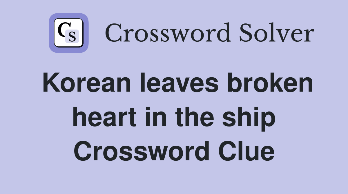 Korean leaves broken heart in the ship Crossword Clue