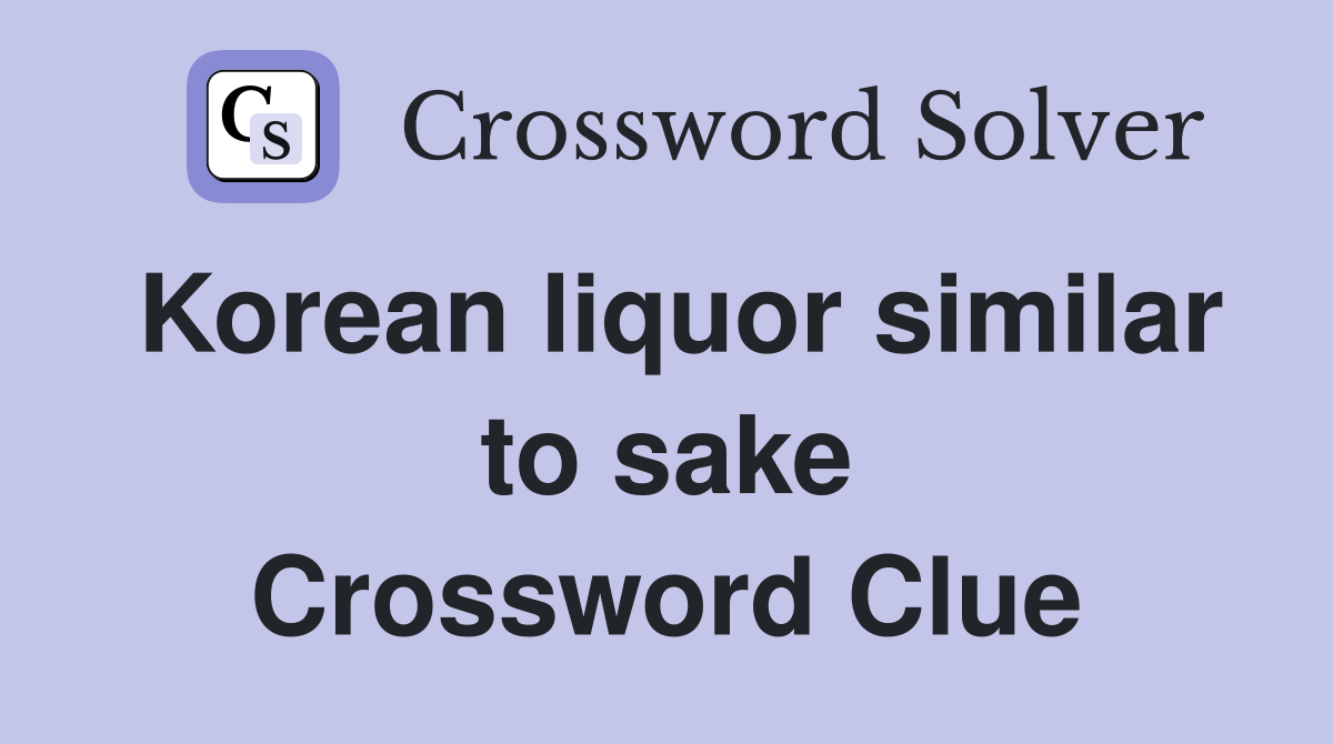 Korean liquor similar to sake Crossword Clue