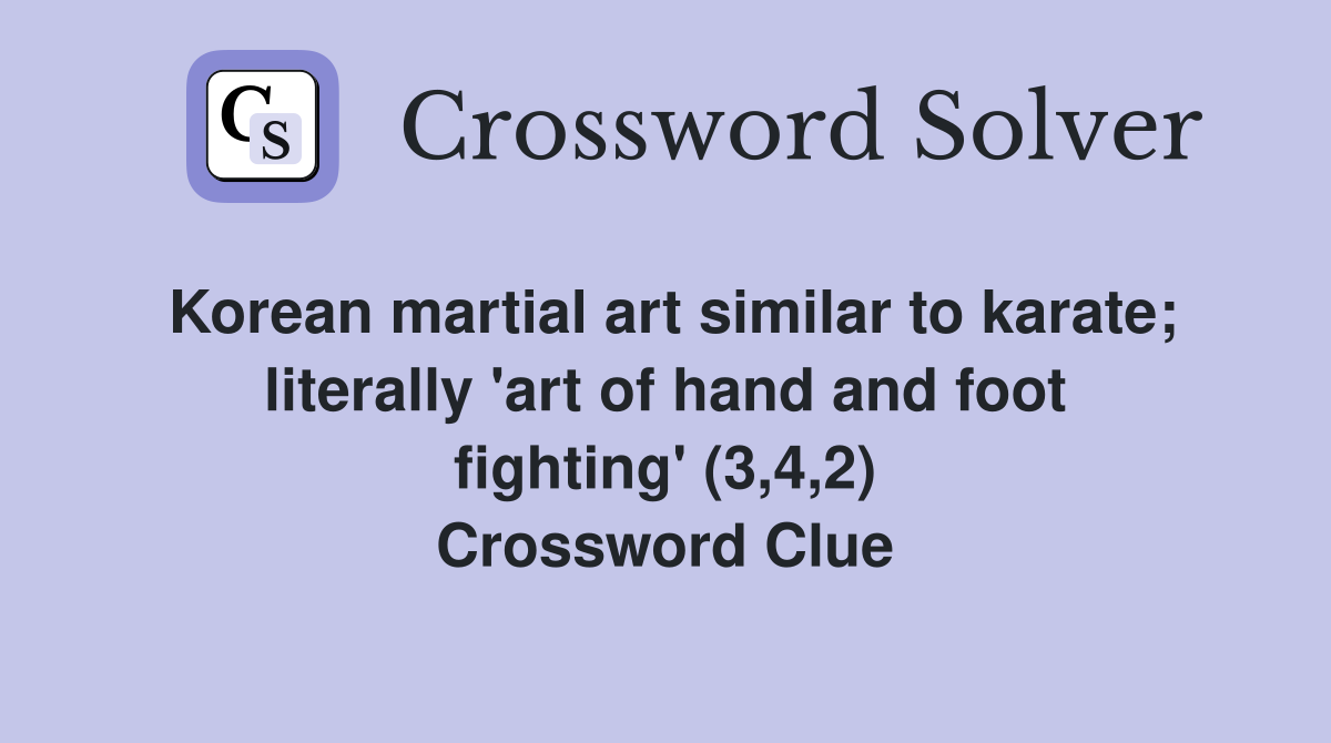 Korean martial art similar to karate; literally 'art of hand and foot fighting' (3,4,2) Crossword Clue