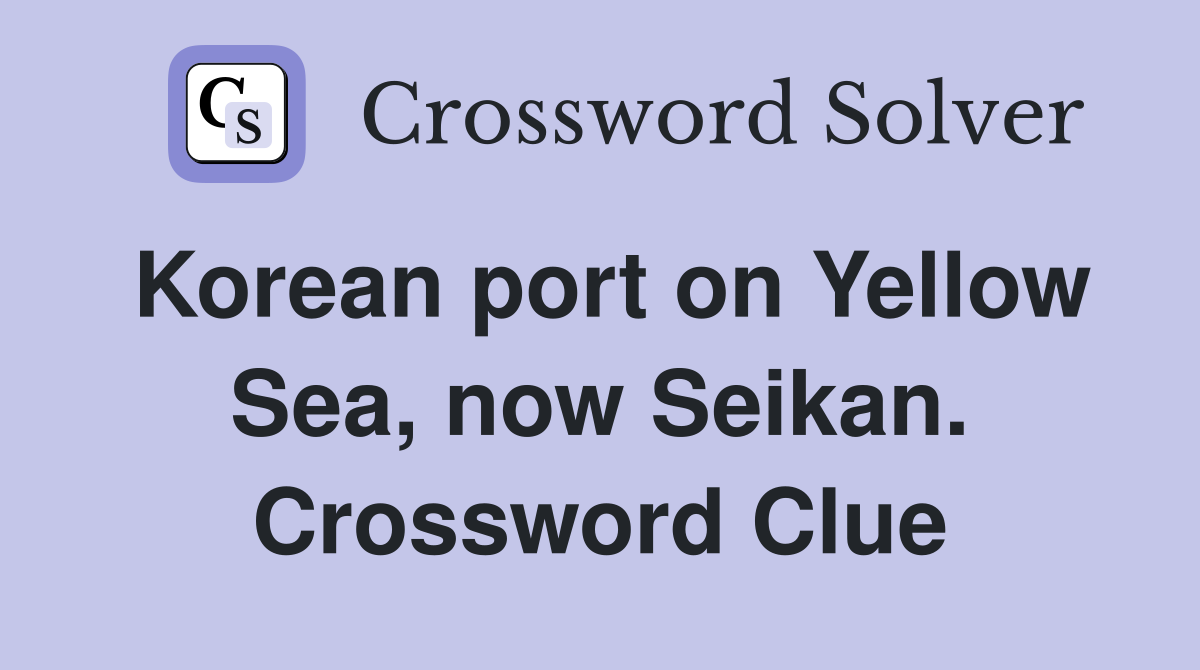Korean port on Yellow Sea, now Seikan. Crossword Clue